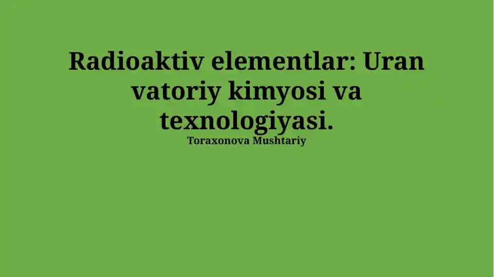 Radioaktiv elementlar: Uran vatoriy kimyosi va texnologiyasi