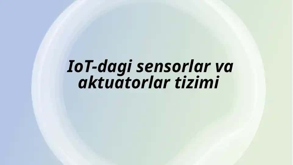 IoT-dagi sensorlar va aktuatorlar tizimi