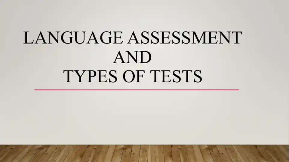 LANGUAGE ASSESSMENT AND TYPES OF TESTS