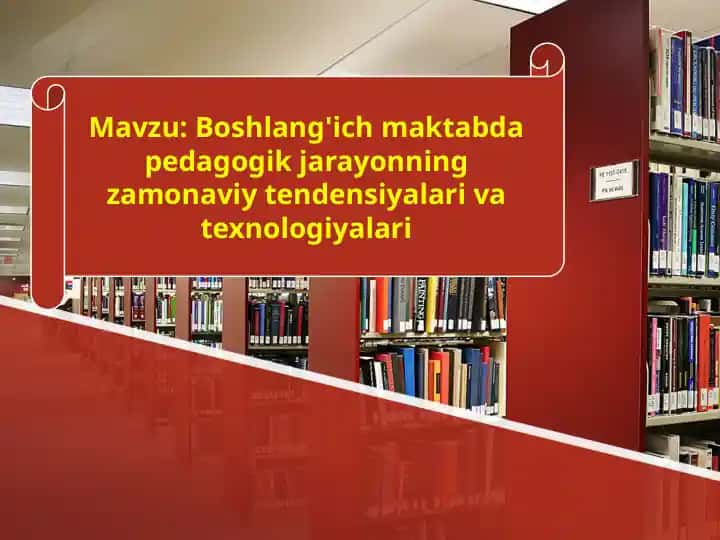 Boshlang'ich maktabda pedagogik jarayonning zamonaviy tendensiyalari va texnologiyalari