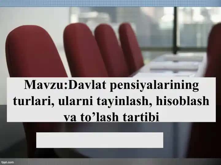 Davlat pensiyalarining turlari, ularni tayinlash, hisoblash va to’lash tartibi