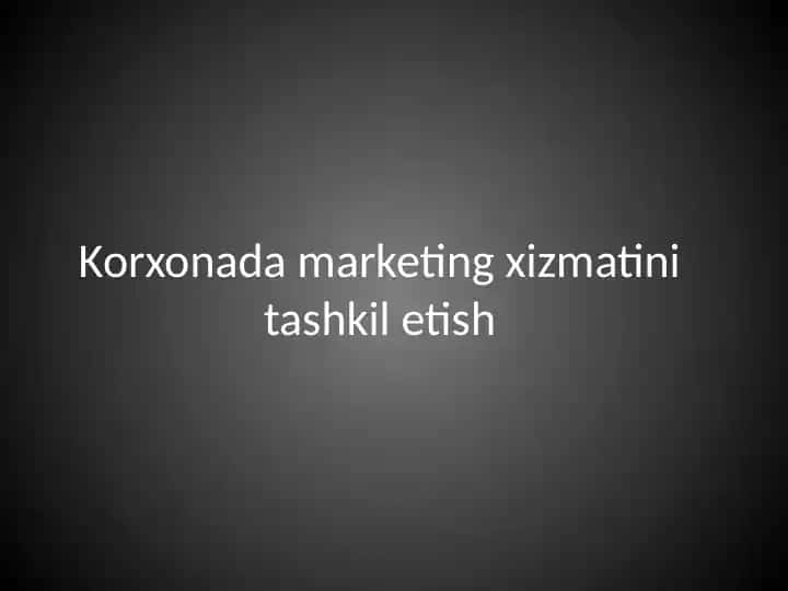 Korxonada marketing xizmatini tashkil etish