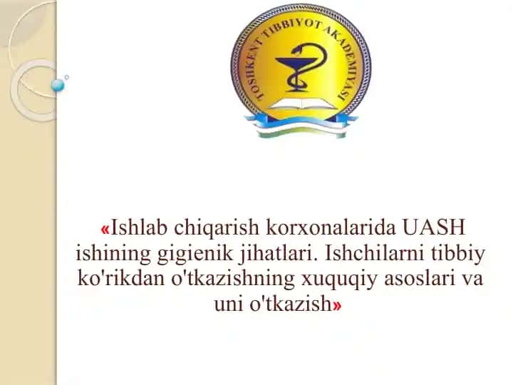 Ishlab chiqarish korxonalarida UASH ishining gigienik jihatlari. Ishchilarni tibbiy ko'rikdan o'tkazishning xuquqiy asoslari va uni o'tkazish