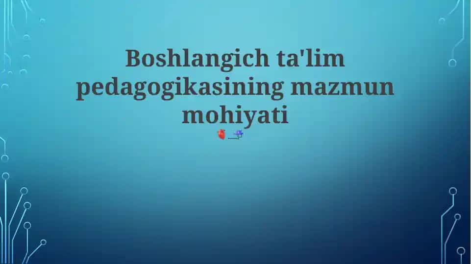 Boshlangich ta'lim pedagogikasining mazmun mohiyati