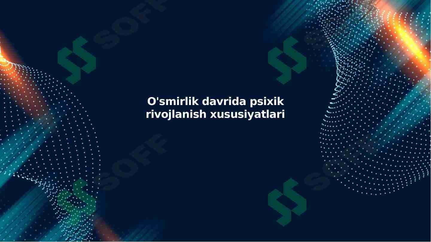 O'smirlik davrida psixik rivojlanish xususiyatlari
