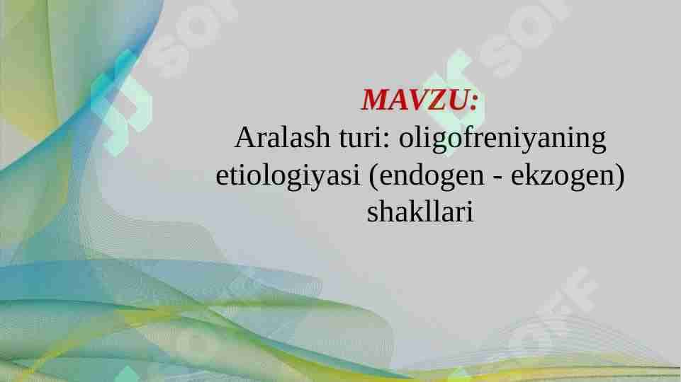 Aralash turi: oligofreniyaning etiologiyasi (endogen - ekzogen) shakllari
