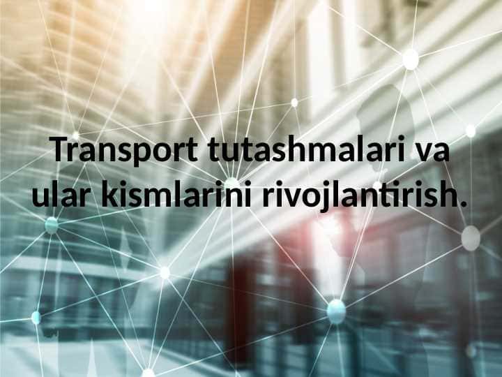 Transport tutashmalari va ular kismlarini rivojlantirish