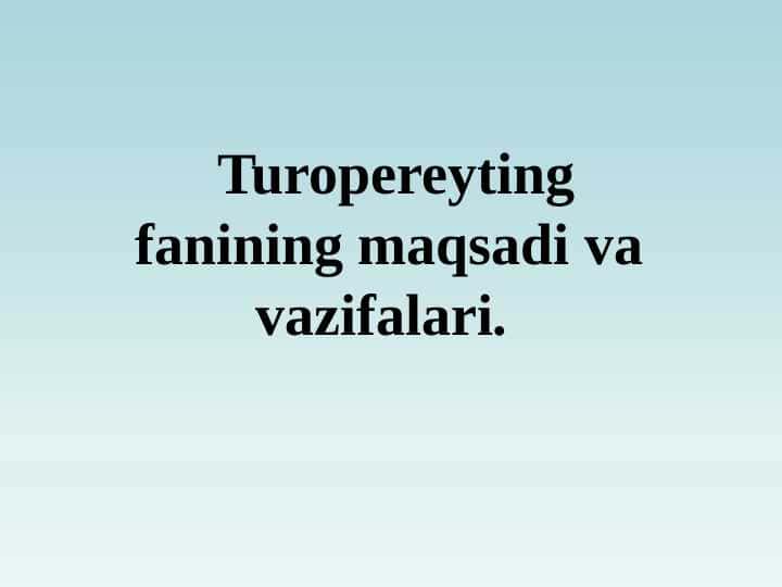 Turopereyting fanining maqsadi va vazifalari.