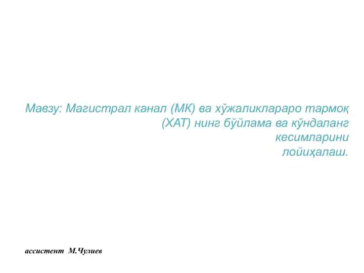 Магистрал канал (МК) ва ҳўжаликлараро тармоқ (ХАТ) нинг бўйлама ва ўқиндаланг кесимларини лойиҳалаш