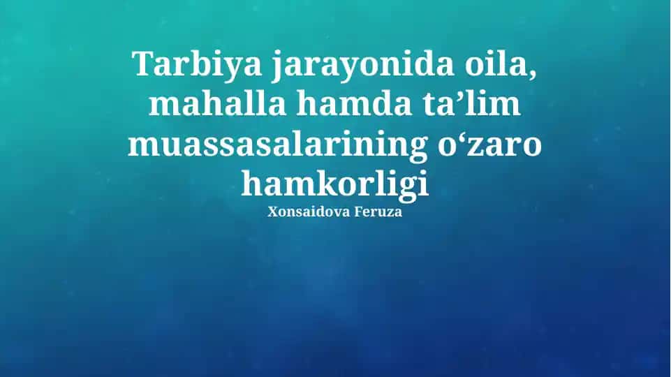 Tarbiya jarayonida oila, mahalla hamda taʼlim muassasalarining oʻzaro hamkorligi