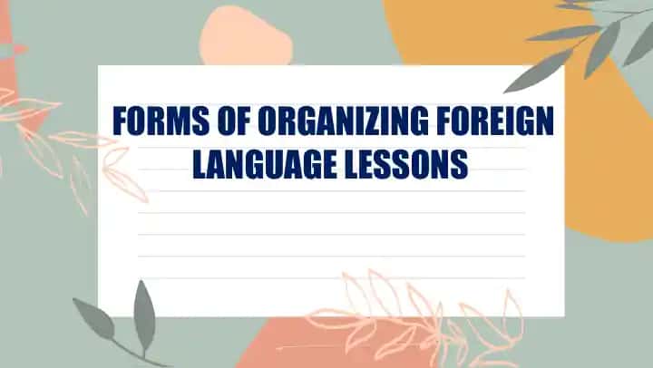FORMS OF ORGANIZING FOREIGN LANGUAGE LESSONS