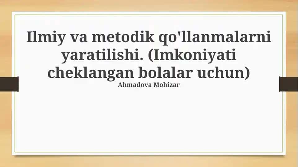 Ilmiy va metodik qo'llanmalarni yaratilishi. (Imkoniyati cheklangan bolalar uchun)