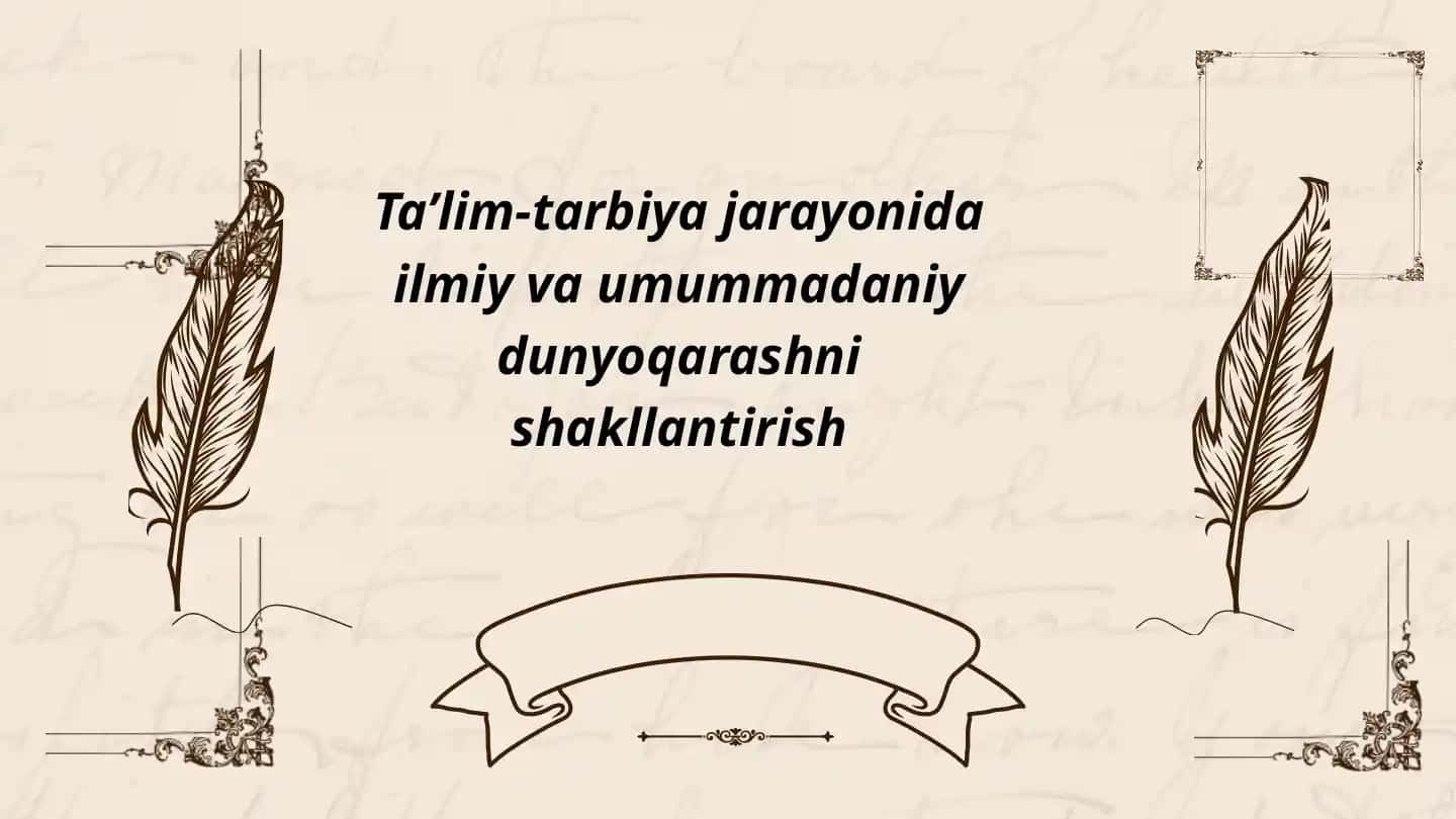 Ta’lim-tarbiya jarayonida ilmiy va umummadaniy dunyoqarashni shakllantirish