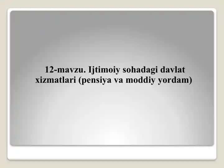 12-mavzu. Ijtimoiy sohadagi davlat xizmatlari (pensiya va moddiy yordam)