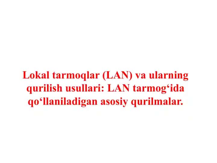 Lokal tarmoqlar (LAN) va ularning qurilish usullari