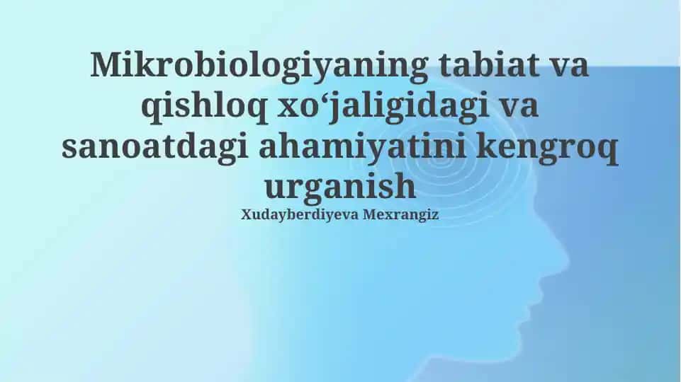 Mikrobiologiyaning tabiat va qishloq xoʻjaligidagi va sanoatdagi ahamiyatini kengroq urganish