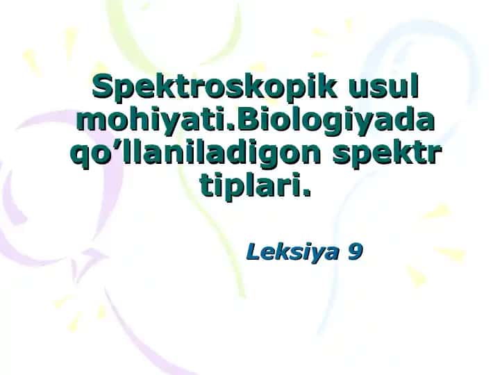 Spektroskopik usul mohiyati.Biologiyada qo’llaniladigon spektr tiplari.