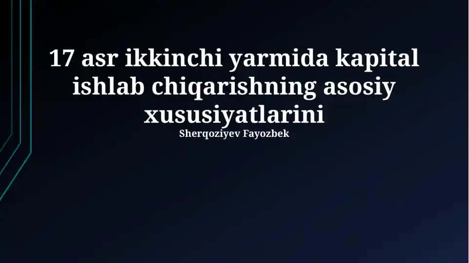 17 asr ikkinchi yarmida kapital ishlab chiqarishning asosiy xususiyatlari
