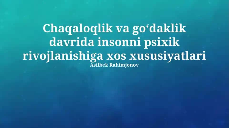 Chaqaloqlik va goʻdaklik davrida insonni psixik rivojlanishiga xos xususiyatlari