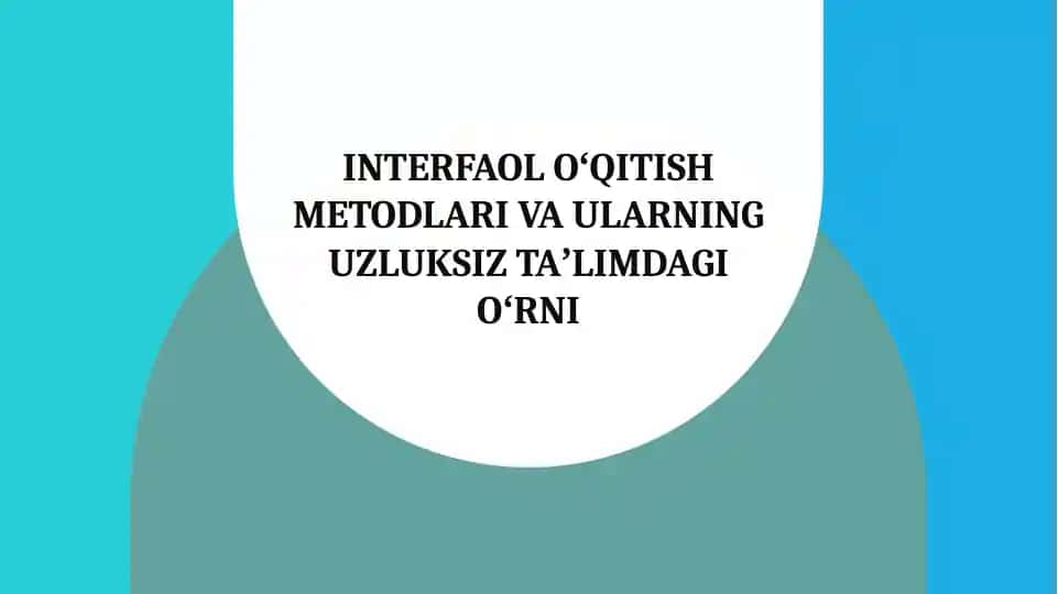 Interfaol oʻqitish metodlari va ularning uzluksiz taʼlimdagi oʻrni
