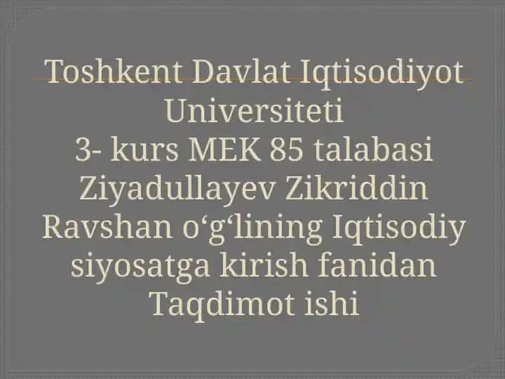 Toshkent Davlat Iqtisodiyot Universiteti 3-kurs MEK 85 talabasi Ziyadullayev Zikriddin Ravshan oʻgʻlining Iqtisodiy siyosatga kirish fanidan Taqdimot ishi