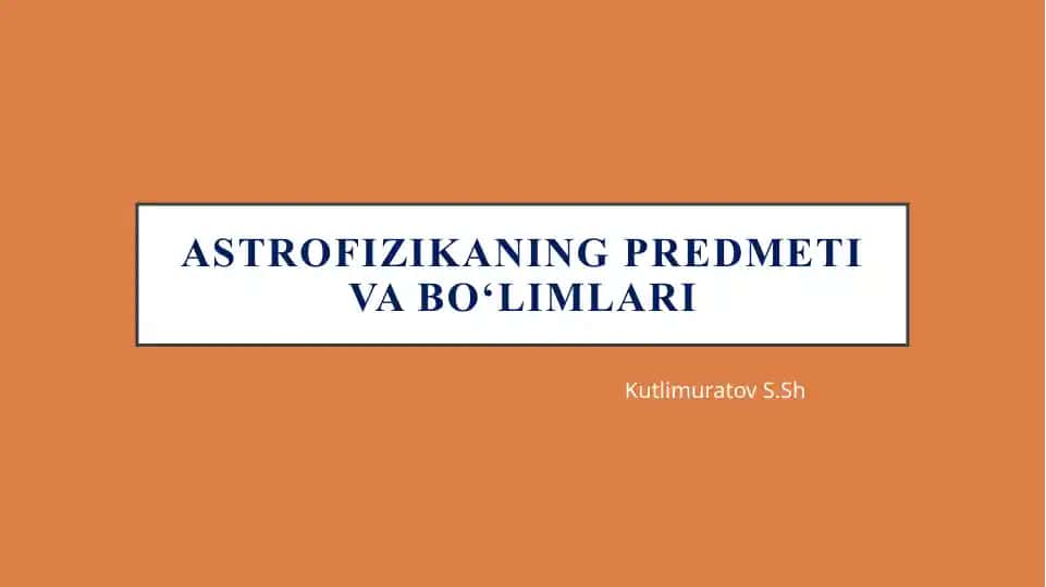 Astrofizikaning PREDMETI VA BO‘LIMLARI