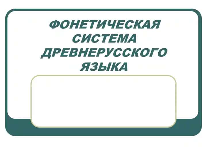 ФОНЕТИЧЕСКАЯ СИСТЕМА ДРЕВНЕРУССКОГО ЯЗЫКА