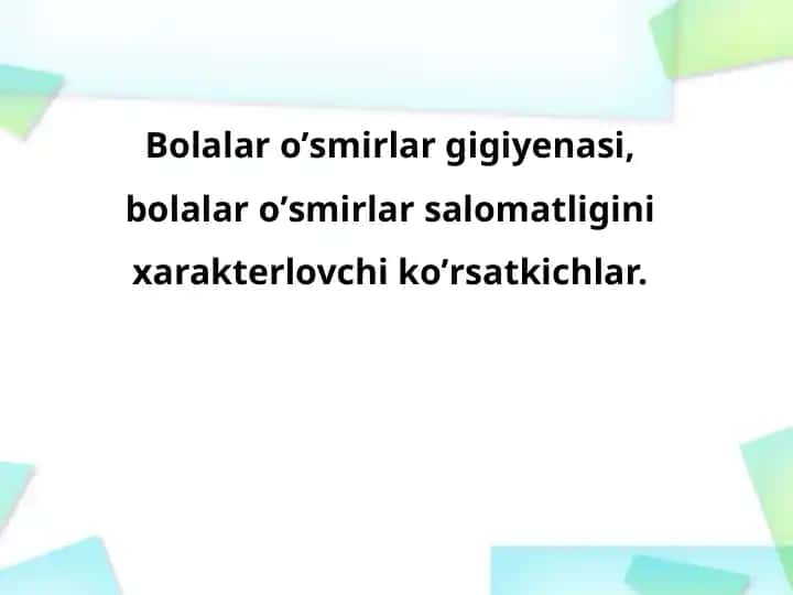 Bolalar o'smirlarning gigiyena si, bolalar o'smirlarning salomatligini xarakterlovchi ko'rsatkichlar