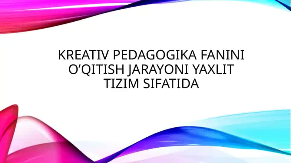 Kreativ Pedagogika Fanini O'qitish Jarayoni Yaxlit Tizim Sifatida