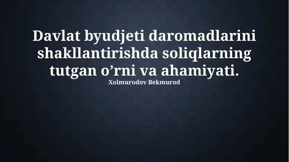 Davlat byudjeti daromadlarini shakllantirishda soliqlarning tutgan o’rni va ahamiyati