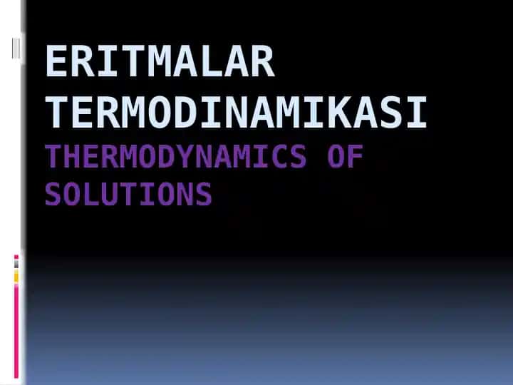 ERITMALAR TERMODINAMIKASI/THERMODYNAMICS OF SOLUTIONS