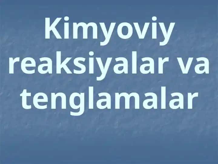 Kimyoviy reaksiyalar va tenglamalar