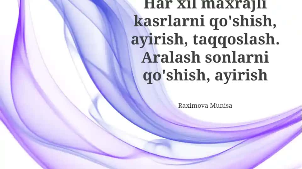 Har xil maxrajli kasrlarni qo'shish, ayirish, taqqoslash. Aralash sonlarni qo'shish, ayirish