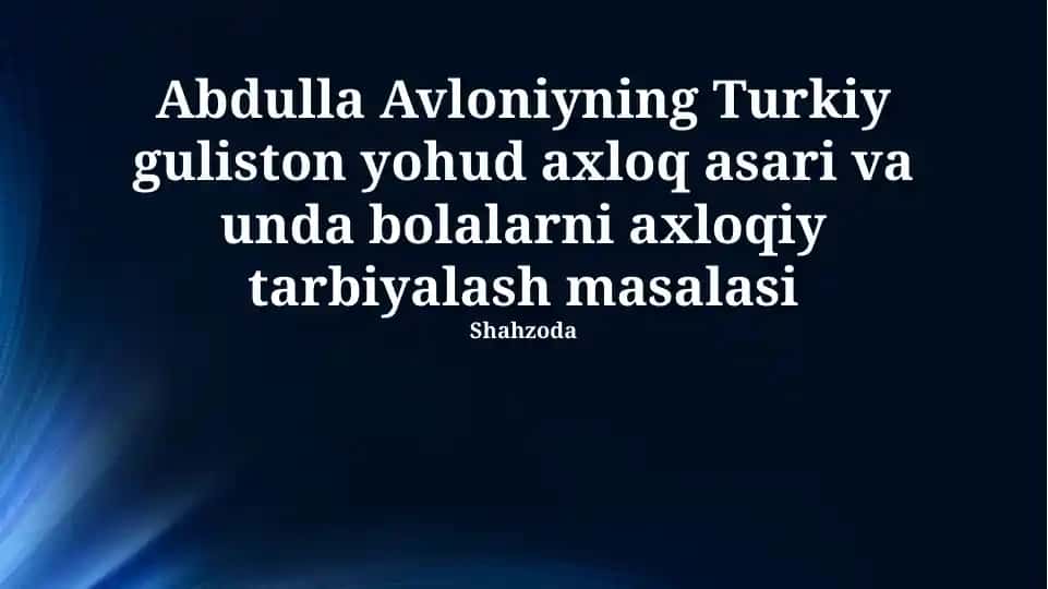 Abdulla Avloniyning Turkiy guliston yohud axloq asari va unda bolalarni axloqiy tarbiyalash masalasi