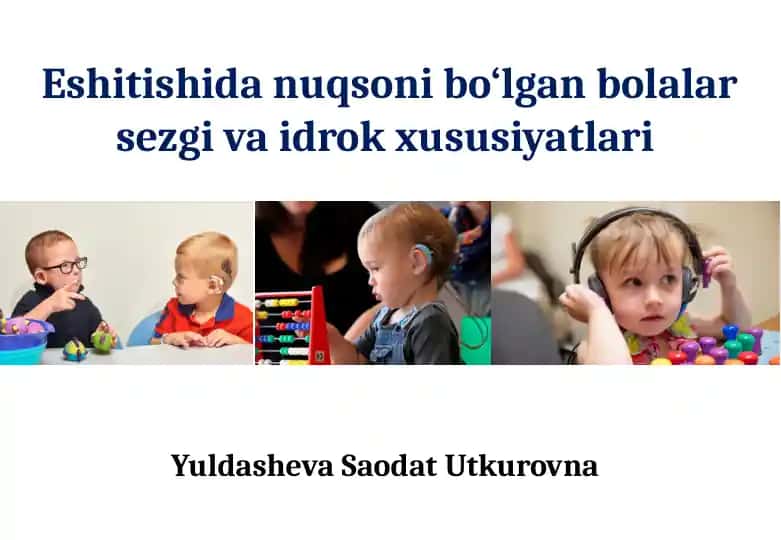 Eshitishida nuqsoni bo‘lgan bolalar sezgi va idrok xususiyatlari