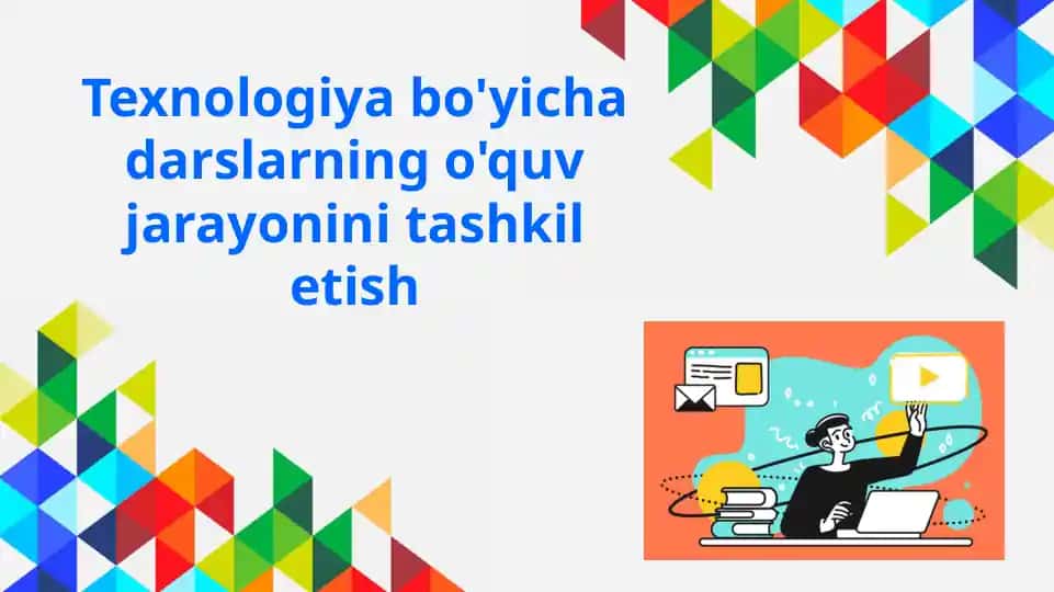 Texnologiya bo'yicha darslarning o'quv jarayonini tashkil etish