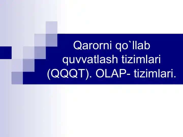 Qarorniqo’llabquvvatlashtizimlari (QQQT) va OLAP-tizimlari
