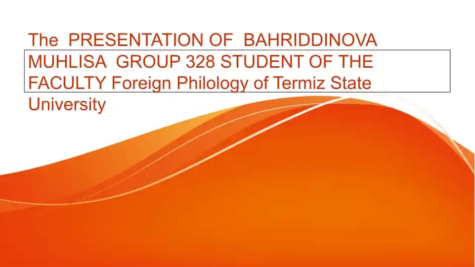 PRESENTATION OF BAHRIDDINOVA MUHLISA GROUP 328 STUDENT OF THE FACULTY Foreign Philology of Termiz State University
