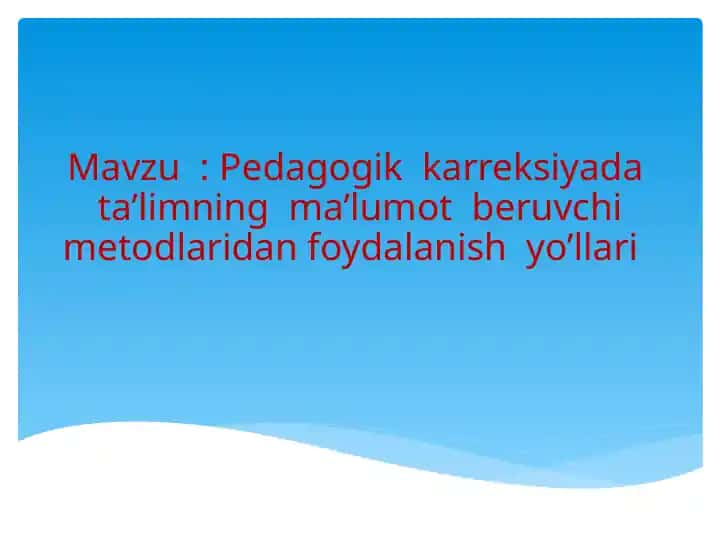 Pedagogik karreksiyada ta'limning ma'lumot beruvchi metodlaridan foydalanish yo'llari.