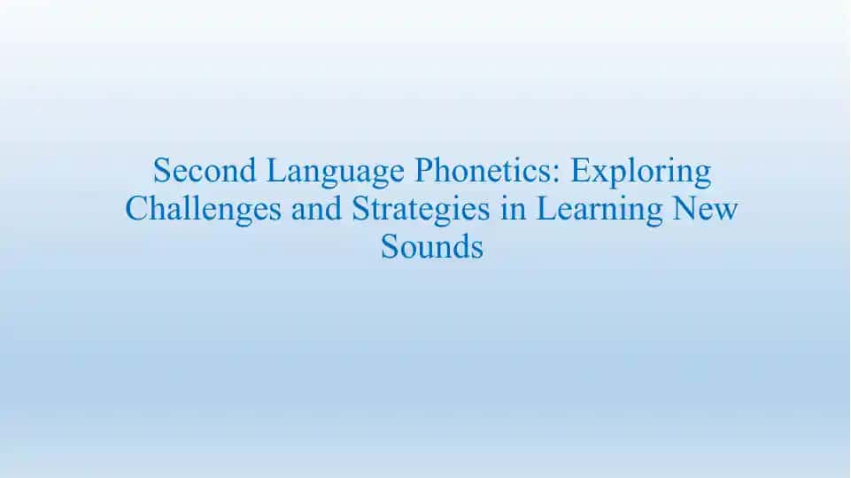 Second Language Phonetics: Exploring Challenges and Strategies in Learning New Sounds