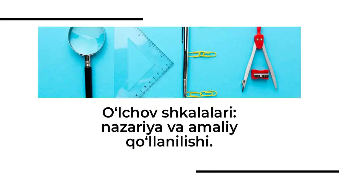 O‘lchov shkalalari nazariya va amaliy qo‘llanilishi.