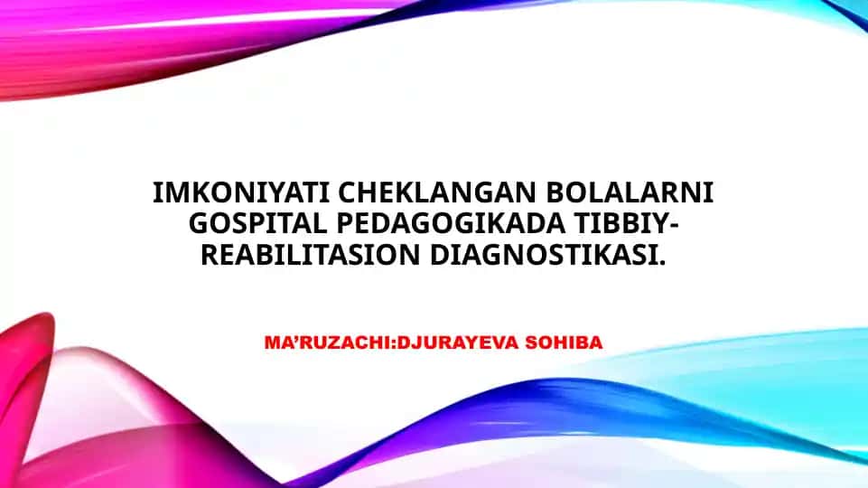 IMKONIYATI CHEKLANGAN BOLALARNI GOSPITAL PEDAGOGIKADA TIBBIY-REABILITASION DIAGNOSTIKASI.MA’RUZACHI:DJURAYEVA SOHIBA