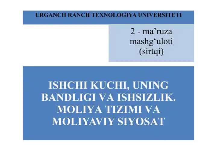 ISHCHI KUCHI, UNING BАNDLIGI VА ISHSIZLIK. MOLIYA TIZIMI VА MOLIYAVIY SIYOSАT