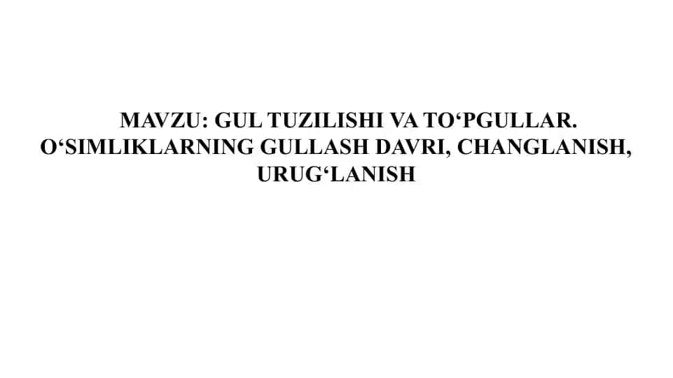 Gul tuzilishi va to‘pgullar. O‘simliklarning gullash davri, changlanish, urug‘lanish