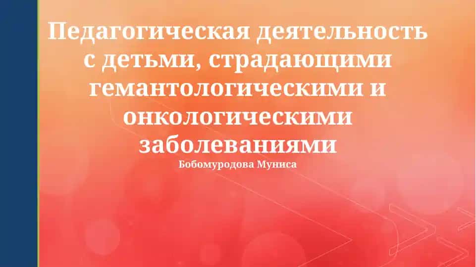 Педагогическая деятельность с детьми, страдающими гемантологическими и онкологическими заболеваниями