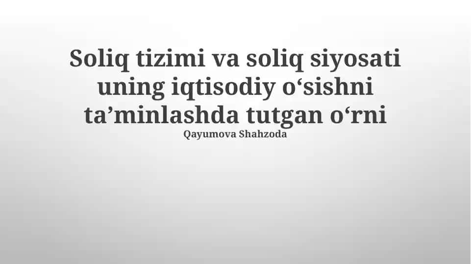 Soliq tizimi va soliq siyosati uning iqtisodiy oʻsishni taʼminlashda tutgan oʻrni