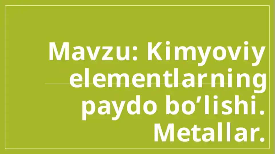 Kimyoviy elementlarning paydo bo’lishi. Metallar