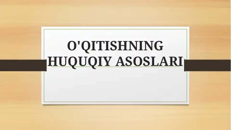 O'QITISHNING HUQUQIY ASOSLARI