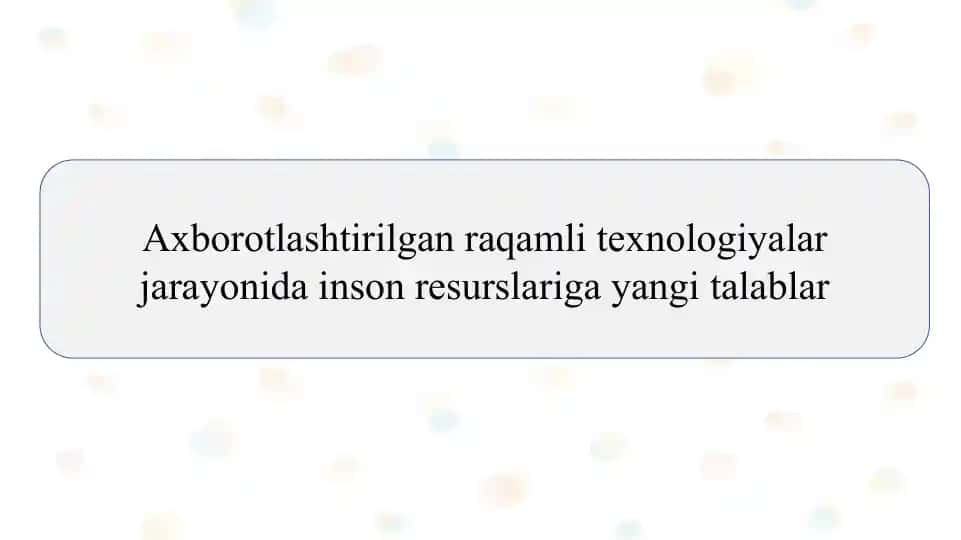 Axborotlashtirilgan raqamli texnologiyalar jarayonida inson resurslariga yangi talablar