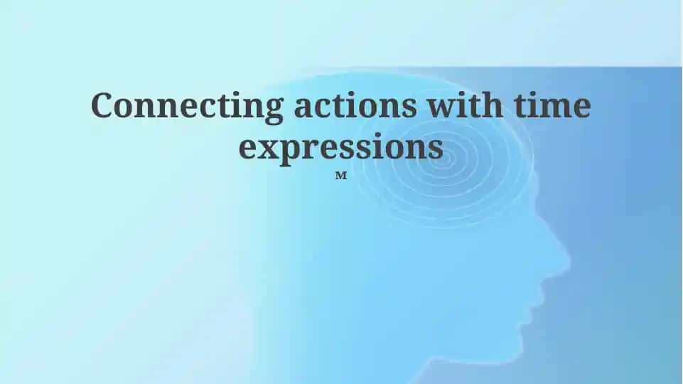 Connecting actions with time expressions